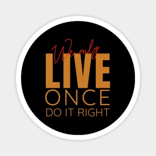 We Only Live Once Do It Right Quote Motivational Inspirational Magnet
